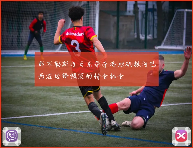 那不勒斯与马竞争夺洛杉矶银河巴西右边锋佩茨的转会机会