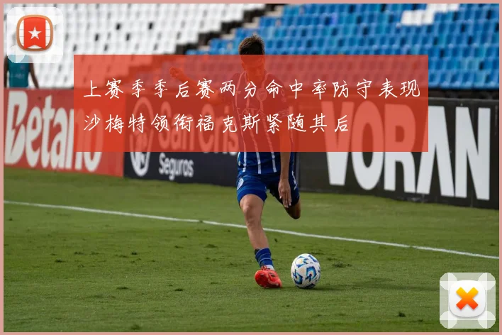 上赛季季后赛两分命中率防守表现沙梅特领衔福克斯紧随其后